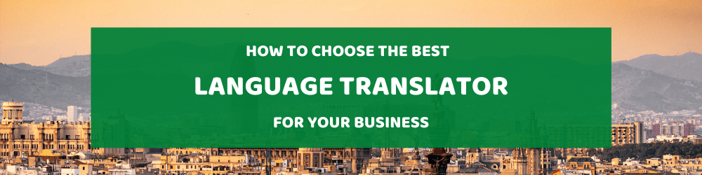 How To Choose The Best Language Translator For Your Business